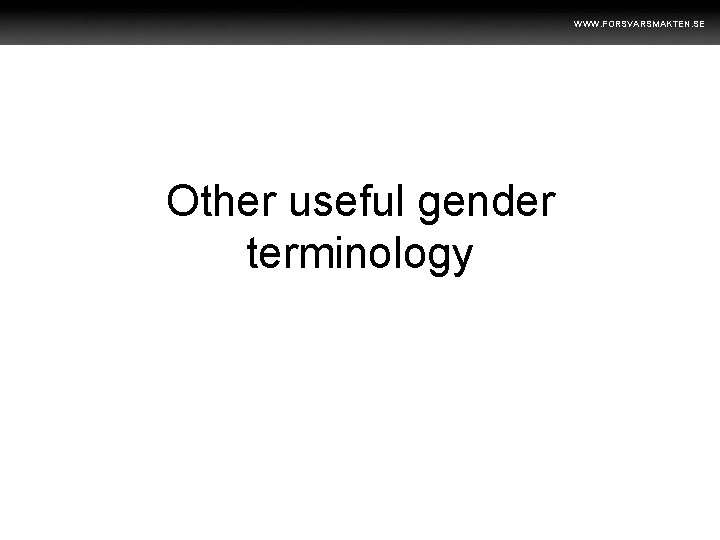 WWW. FORSVARSMAKTEN. SE Other useful gender terminology 