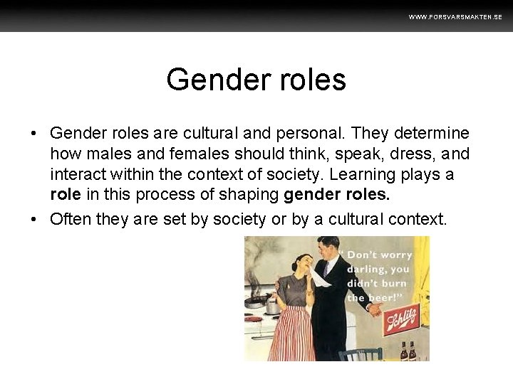 WWW. FORSVARSMAKTEN. SE Gender roles • Gender roles are cultural and personal. They determine