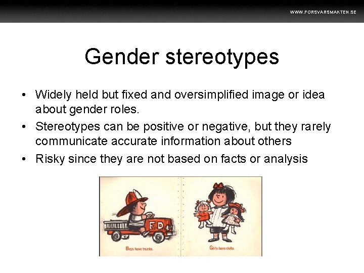 WWW. FORSVARSMAKTEN. SE Gender stereotypes • Widely held but fixed and oversimplified image or