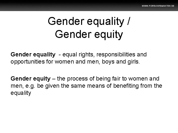 WWW. FORSVARSMAKTEN. SE Gender equality / Gender equity Gender equality - equal rights, responsibilities