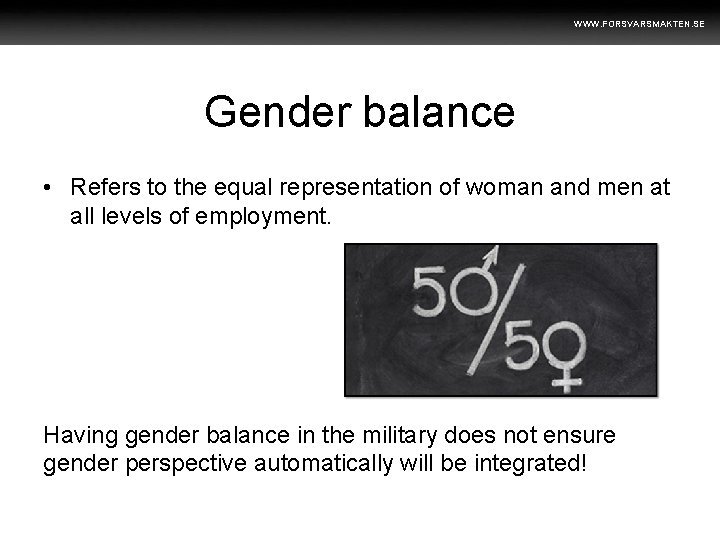 WWW. FORSVARSMAKTEN. SE Gender balance • Refers to the equal representation of woman and