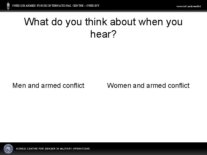 SWEDISH ARMED FORCES INTERNATIONAL CENTRE – SWEDINT www. mil. se/swedint What do you think