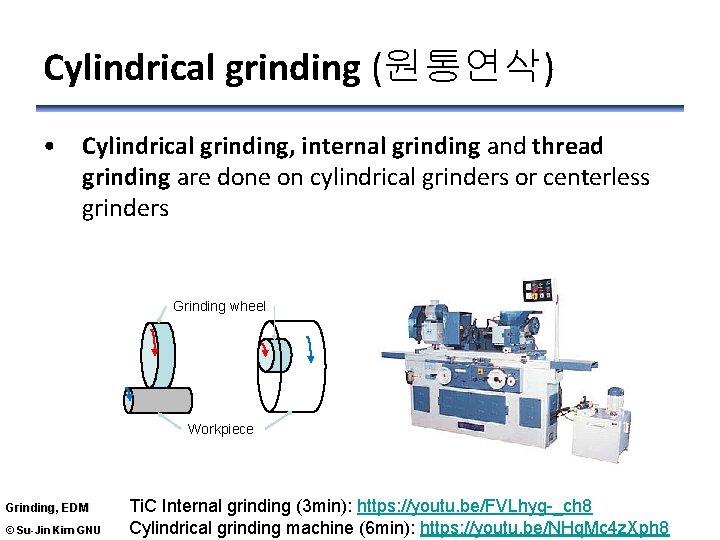 Cylindrical grinding (원통연삭) • Cylindrical grinding, internal grinding and thread grinding are done on