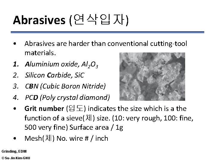 Abrasives (연삭입자) • Abrasives are harder than conventional cutting-tool materials. 1. Aluminium oxide, Al