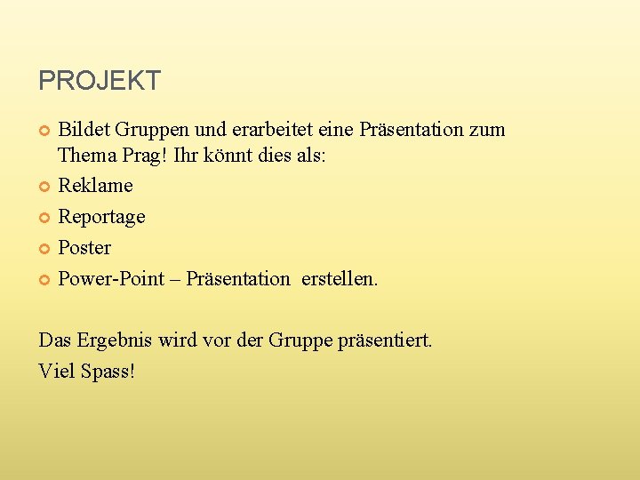 PROJEKT Bildet Gruppen und erarbeitet eine Präsentation zum Thema Prag! Ihr könnt dies als: