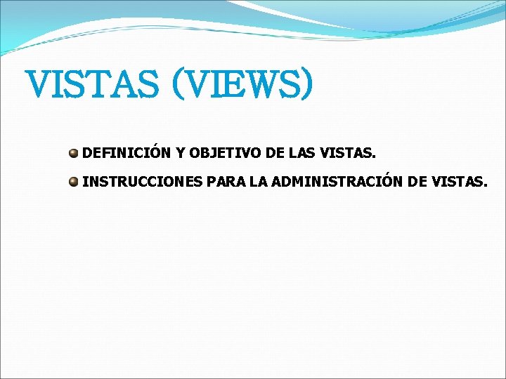 VISTAS (VIEWS) DEFINICIÓN Y OBJETIVO DE LAS VISTAS. INSTRUCCIONES PARA LA ADMINISTRACIÓN DE VISTAS.