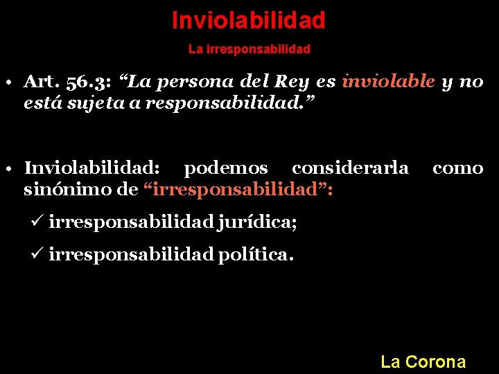 Inviolabilidad La irresponsabilidad • Art. 56. 3: “La persona del Rey es inviolable y