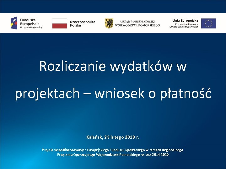 Rozliczanie wydatków w projektach – wniosek o płatność Gdańsk, 23 lutego 2018 r. Projekt