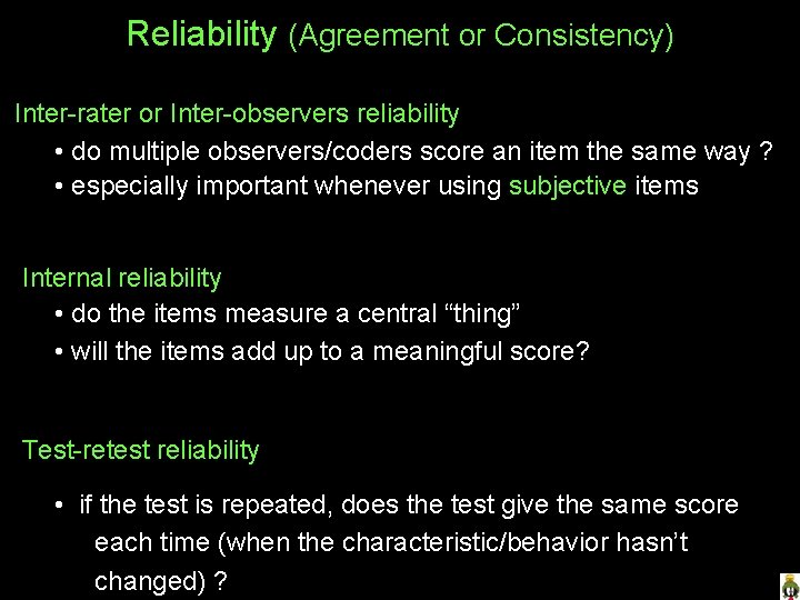 Reliability (Agreement or Consistency) Inter-rater or Inter-observers reliability • do multiple observers/coders score an