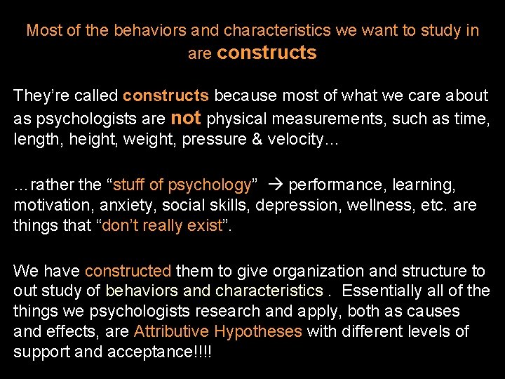 Most of the behaviors and characteristics we want to study in are constructs They’re