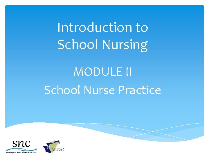 Introduction to School Nursing MODULE II School Nurse Practice 