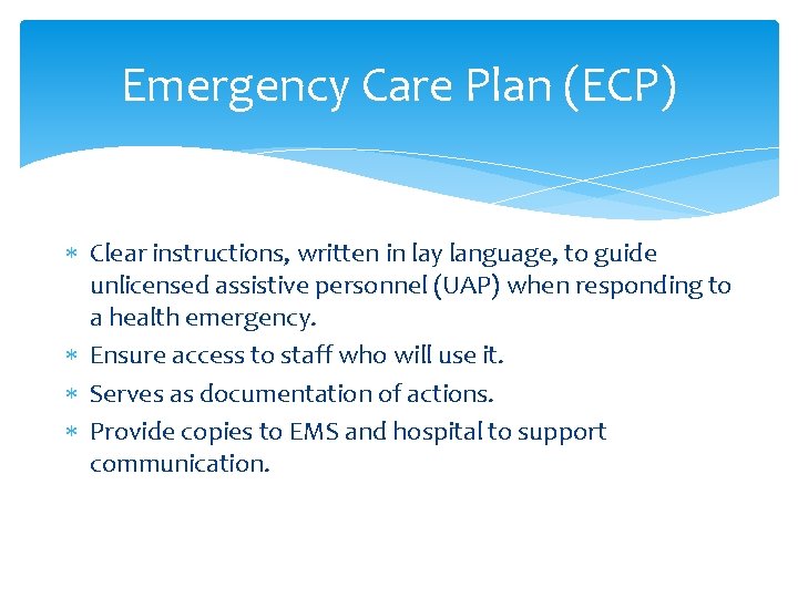 Emergency Care Plan (ECP) Clear instructions, written in lay language, to guide unlicensed assistive
