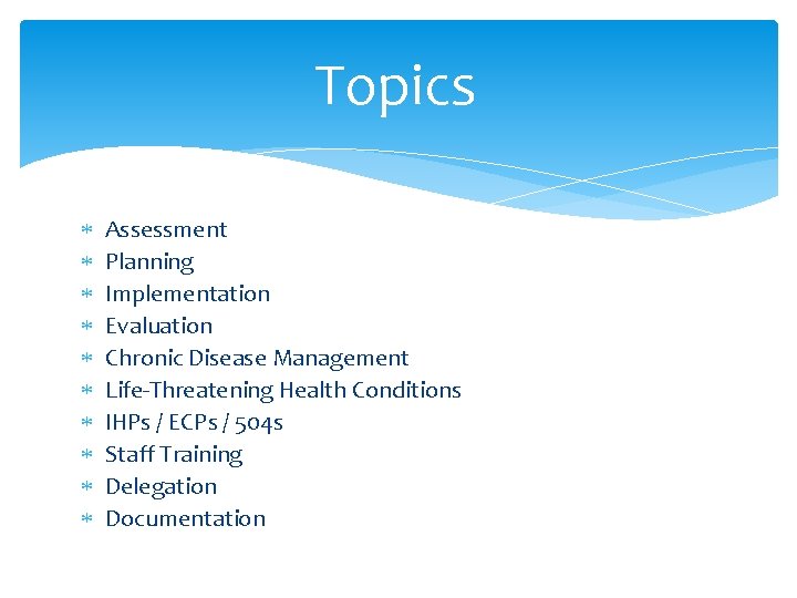 Topics Assessment Planning Implementation Evaluation Chronic Disease Management Life-Threatening Health Conditions IHPs / ECPs