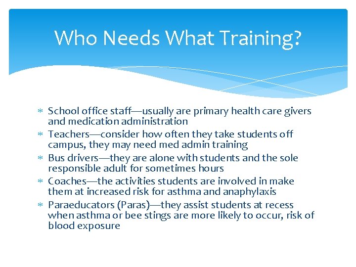 Who Needs What Training? School office staff—usually are primary health care givers and medication