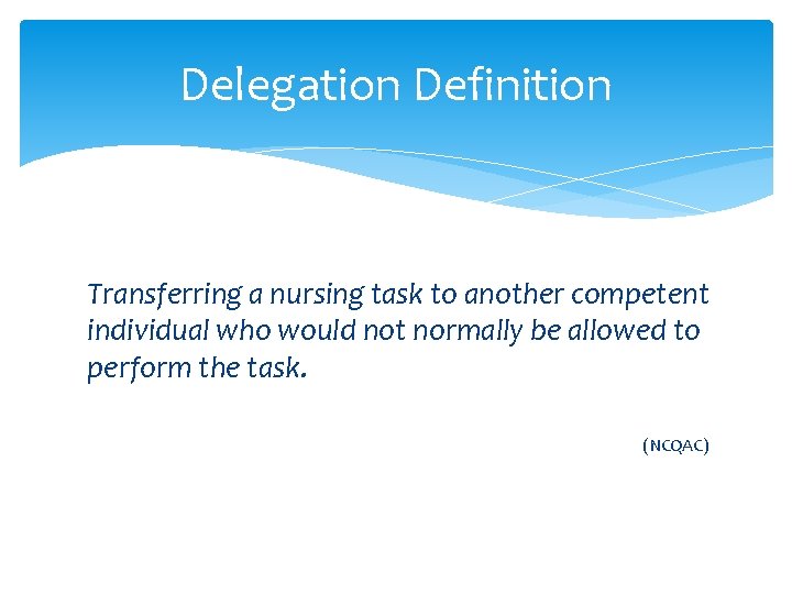 Delegation Definition Transferring a nursing task to another competent individual who would not normally