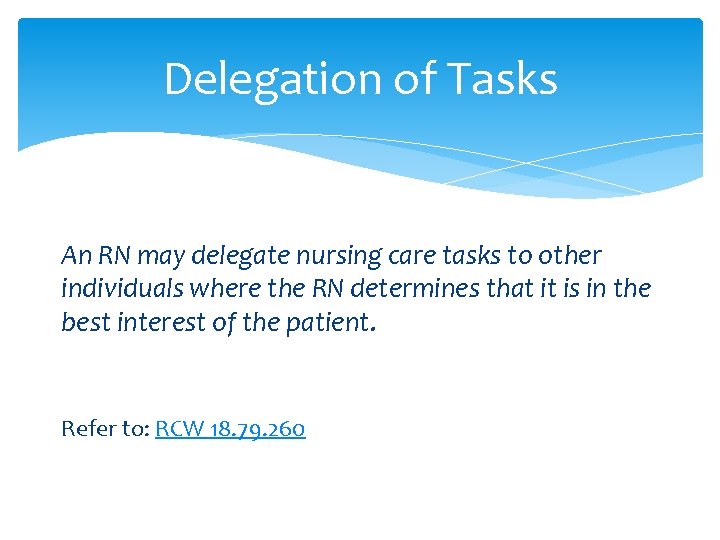 Delegation of Tasks An RN may delegate nursing care tasks to other individuals where