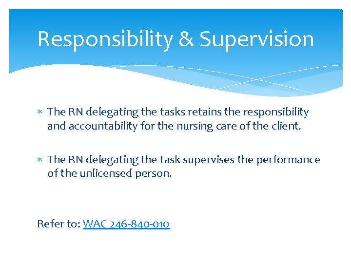 Responsibility & Supervision The RN delegating the tasks retains the responsibility and accountability for