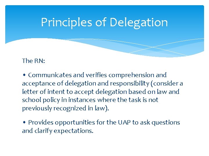 Principles of Delegation The RN: • Communicates and verifies comprehension and acceptance of delegation