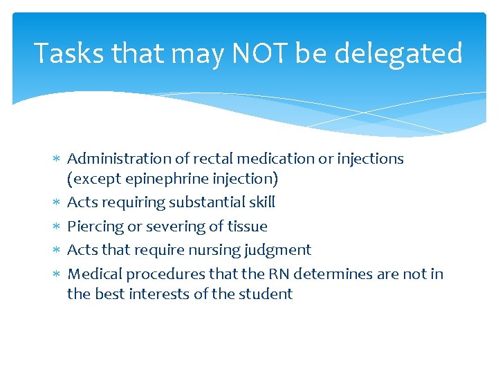 Tasks that may NOT be delegated Administration of rectal medication or injections (except epinephrine