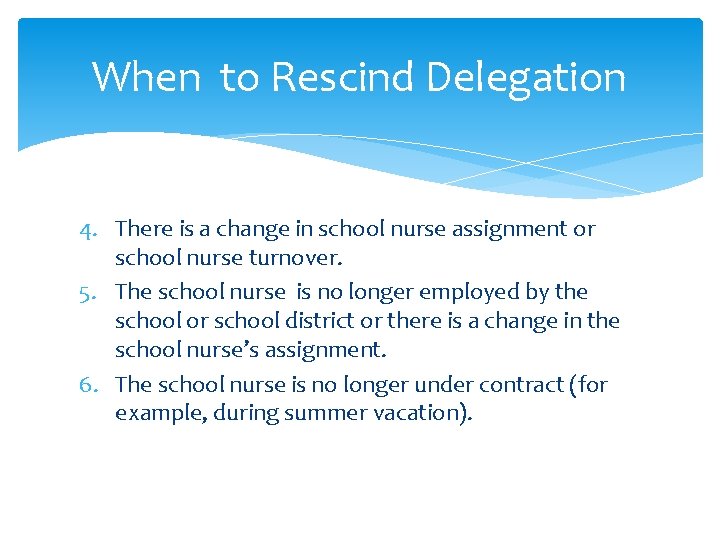 When to Rescind Delegation 4. There is a change in school nurse assignment or