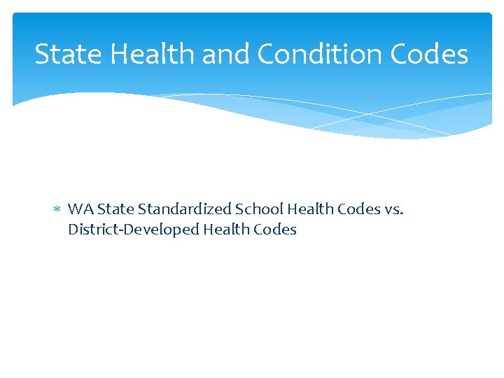 State Health and Condition Codes WA State Standardized School Health Codes vs. District-Developed Health