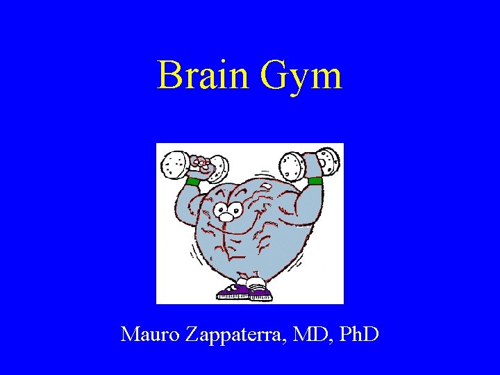 Brain Gym Mauro Zappaterra, MD, Ph. D 