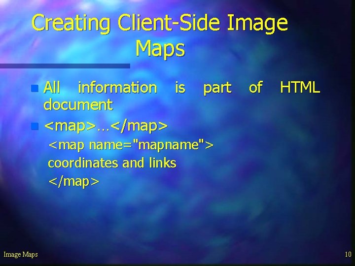 Creating Client-Side Image Maps All information is document n <map>…</map> n part of HTML