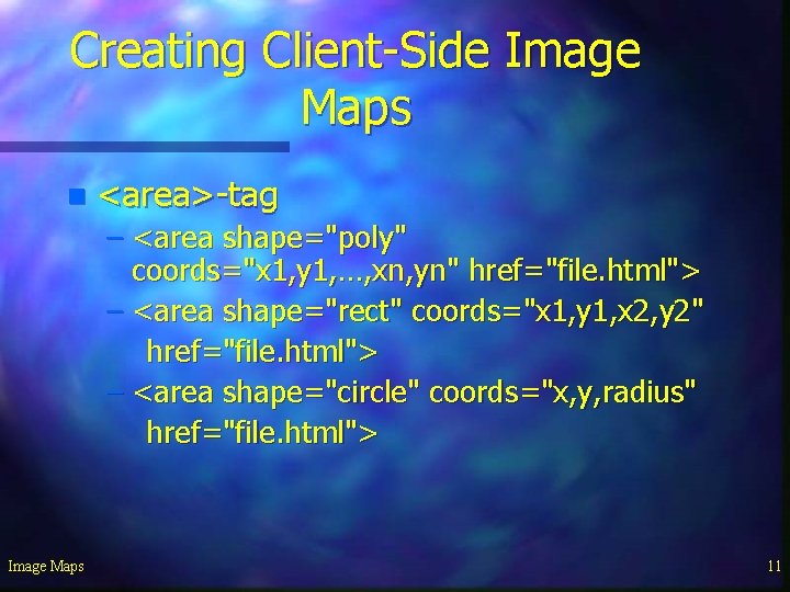 Creating Client-Side Image Maps n <area>-tag – <area shape="poly" coords="x 1, y 1, …,
