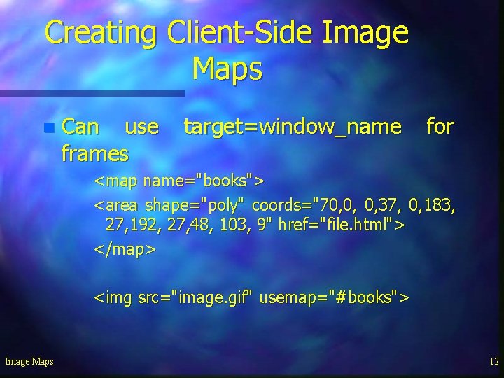 Creating Client-Side Image Maps n Can use frames target=window_name for <map name="books"> <area shape="poly"