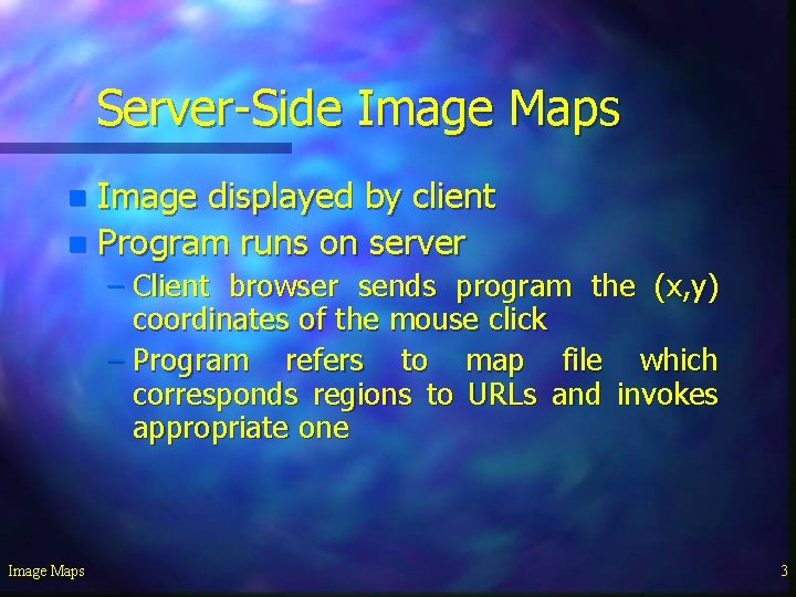 Server-Side Image Maps Image displayed by client n Program runs on server n –