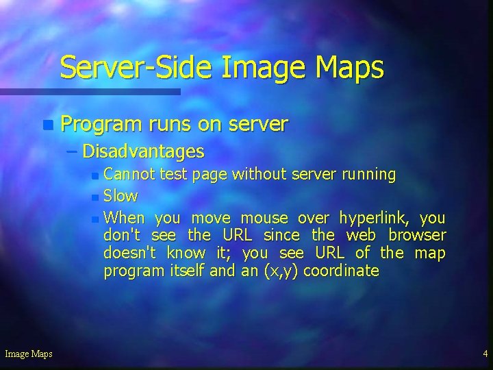 Server-Side Image Maps n Program runs on server – Disadvantages Cannot test page without