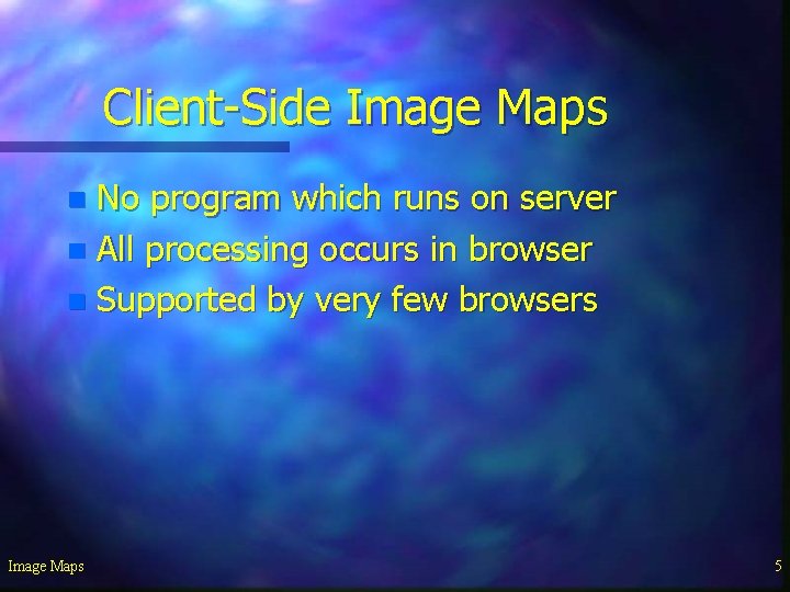 Client-Side Image Maps No program which runs on server n All processing occurs in