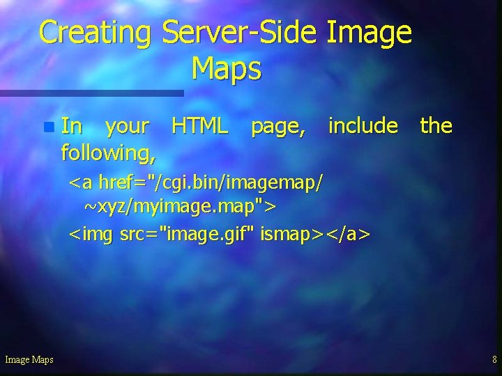 Creating Server-Side Image Maps n In your HTML page, include the following, <a href="/cgi.