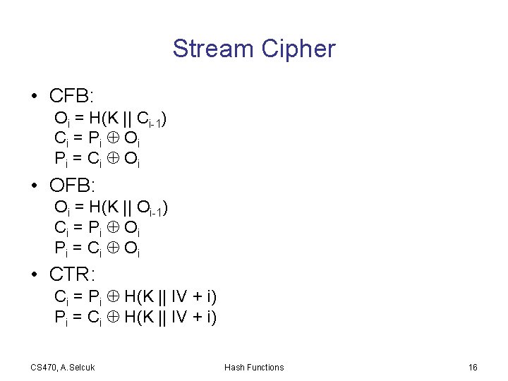 Stream Cipher • CFB: Oi = H(K || Ci-1) Ci = P i O