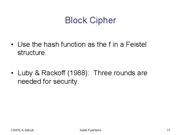 Block Cipher • Use the hash function as the f in a Feistel structure.