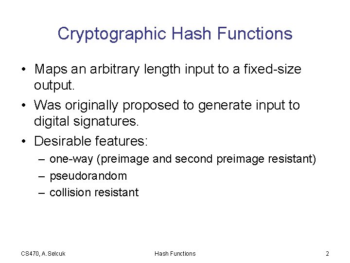 Cryptographic Hash Functions • Maps an arbitrary length input to a fixed-size output. •