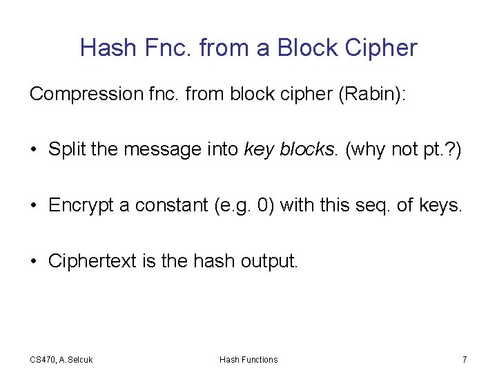 Hash Fnc. from a Block Cipher Compression fnc. from block cipher (Rabin): • Split