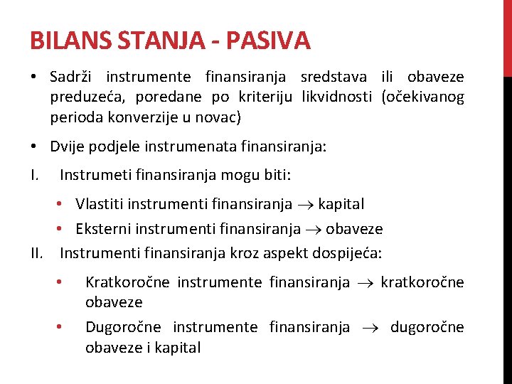 BILANS STANJA - PASIVA • Sadrži instrumente finansiranja sredstava ili obaveze preduzeća, poredane po