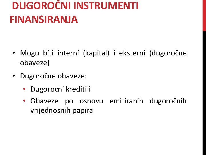 DUGOROČNI INSTRUMENTI FINANSIRANJA • Mogu biti interni (kapital) i eksterni (dugoročne obaveze) • Dugoročne