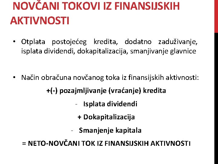 NOVČANI TOKOVI IZ FINANSIJSKIH AKTIVNOSTI • Otplata postojećeg kredita, dodatno zaduživanje, isplata dividendi, dokapitalizacija,