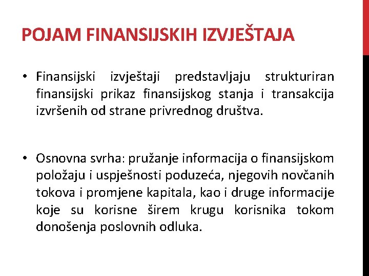 POJAM FINANSIJSKIH IZVJEŠTAJA • Finansijski izvještaji predstavljaju strukturiran finansijski prikaz finansijskog stanja i transakcija