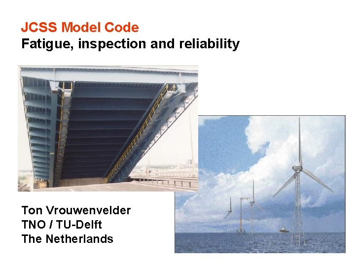 JCSS Model Code Fatigue, inspection and reliability Ton Vrouwenvelder TNO / TU-Delft The Netherlands