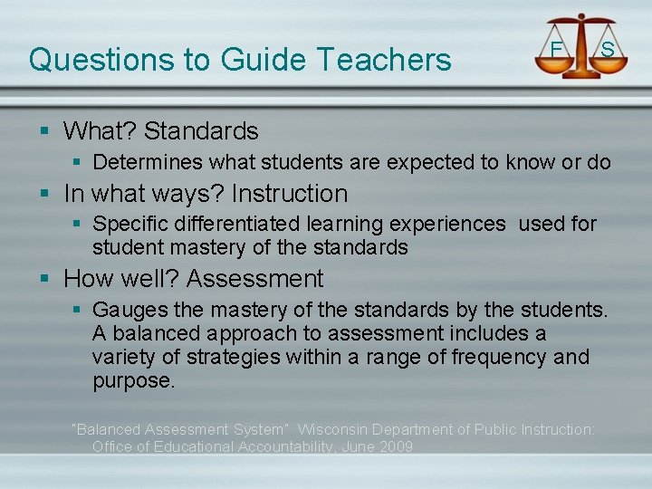 Questions to Guide Teachers F S § What? Standards § Determines what students are