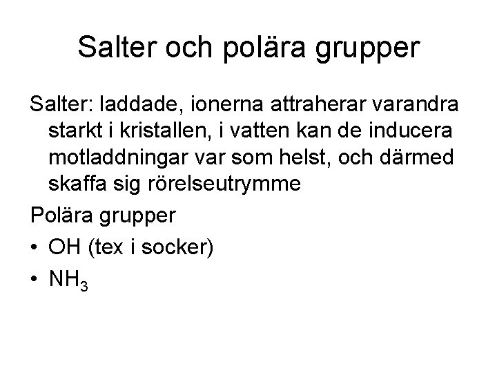 Salter och polära grupper Salter: laddade, ionerna attraherar varandra starkt i kristallen, i vatten