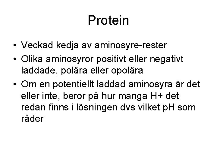 Protein • Veckad kedja av aminosyre-rester • Olika aminosyror positivt eller negativt laddade, polära