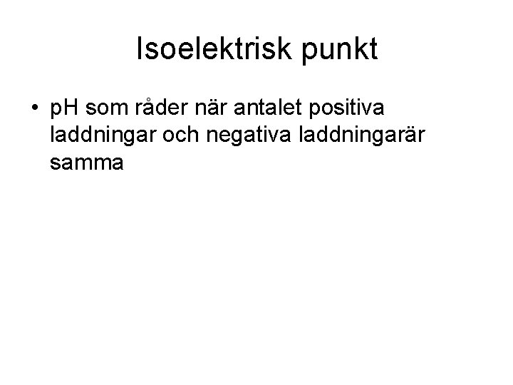 Isoelektrisk punkt • p. H som råder när antalet positiva laddningar och negativa laddningarär