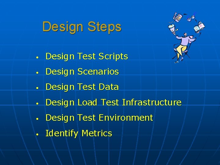 Design Steps • Design Test Scripts • Design Scenarios • Design Test Data •