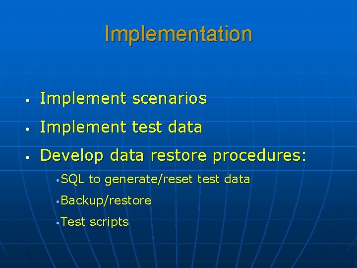 Implementation • Implement scenarios • Implement test data • Develop data restore procedures: •