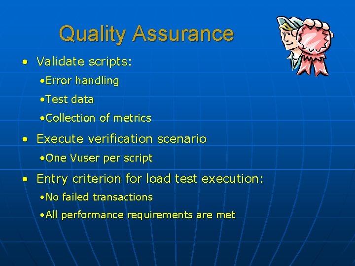 Quality Assurance • Validate scripts: • Error handling • Test data • Collection of