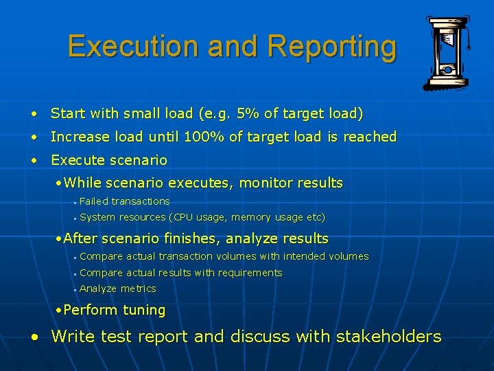 Execution and Reporting • Start with small load (e. g. 5% of target load)